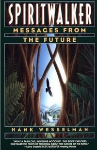SPIRITWALKER: Messages from the Future by Hank Wesselman